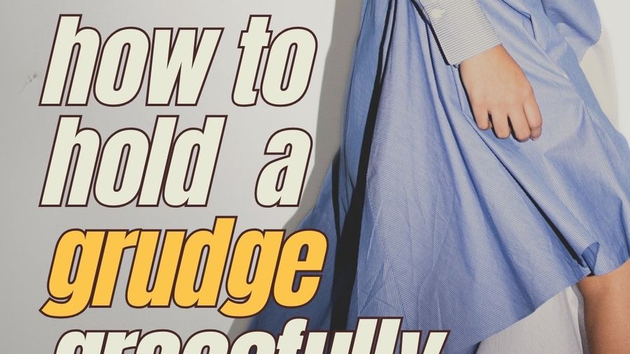 How to Hold a Grudge Gracefully
